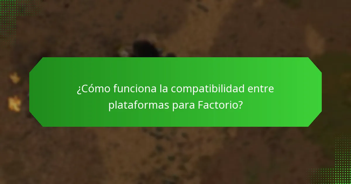 ¿Cómo funciona la compatibilidad entre plataformas para Factorio?