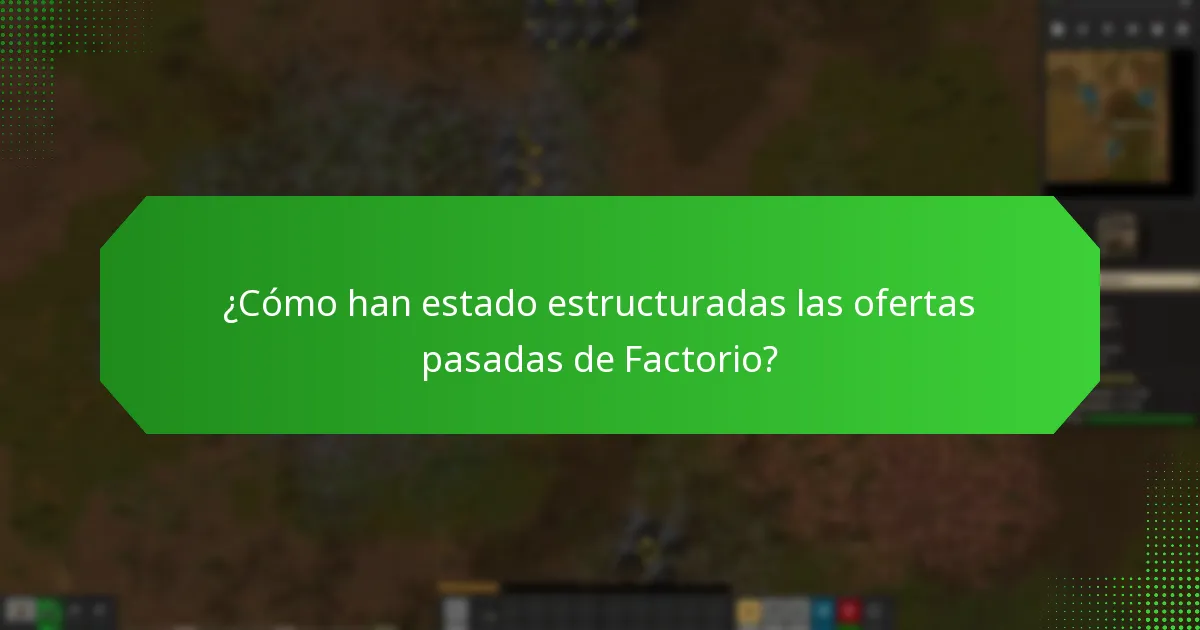 ¿Cómo han estado estructuradas las ofertas pasadas de Factorio?