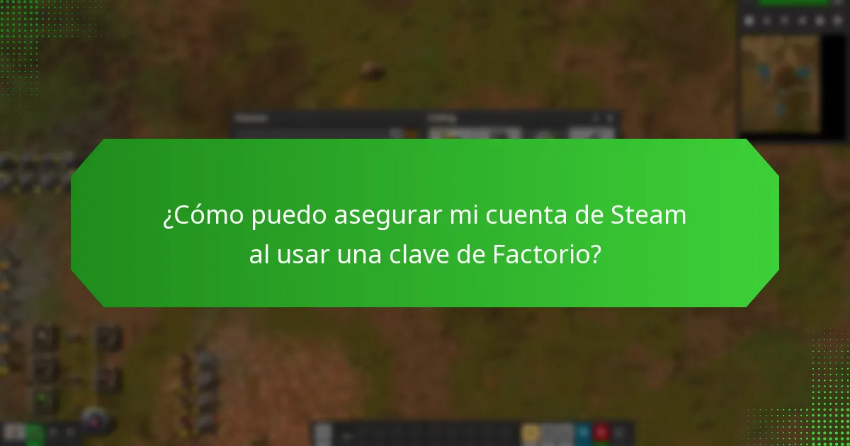 ¿Cómo puedo asegurar mi cuenta de Steam al usar una clave de Factorio?