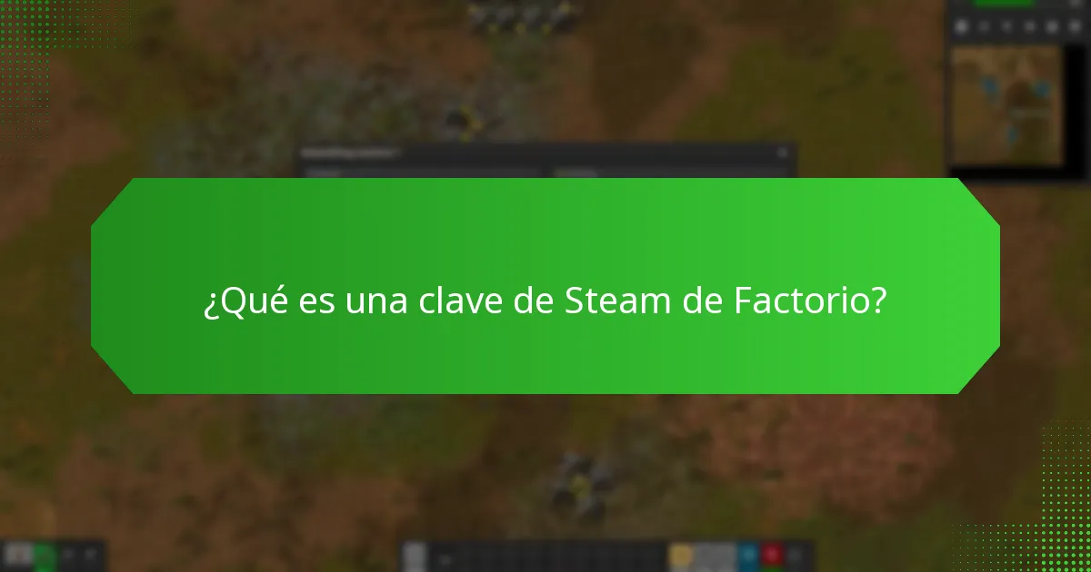 ¿Qué preguntas hacen comúnmente los usuarios sobre las claves de Steam de Factorio?